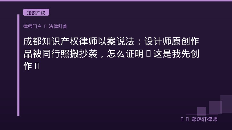 成都知识产权律师以案说法：设计师原创作品被同行照搬抄袭，怎么证明"这是我先创作的"并索赔？ 封面配图