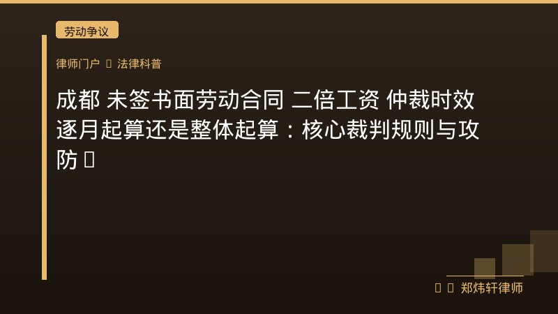 成都 未签书面劳动合同 二倍工资 仲裁时效逐月起算还是整体起算：核心裁判规则与攻防要点 封面配图